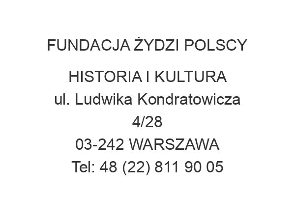 FUNDACJA ŻYDZI POLSCY HISTORIA I KULTURA ul. Ludwika Kondratowicza 4/28 